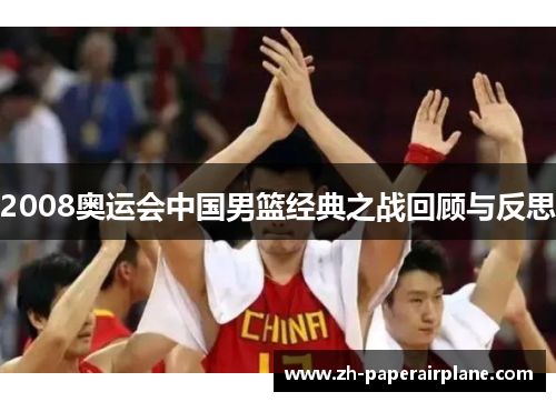 2008奥运会中国男篮经典之战回顾与反思 2008奥运会中国男篮经典之战回顾与反思