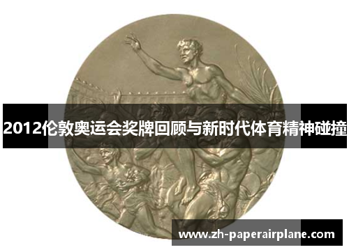 2012伦敦奥运会奖牌回顾与新时代体育精神碰撞 2012伦敦奥运会奖牌回顾与新时代体育精神碰撞